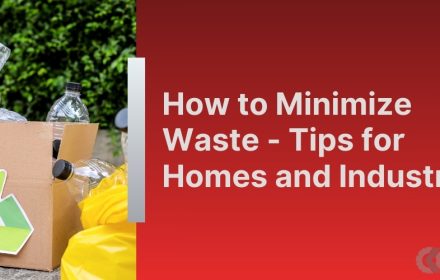How to Minimize Waste – Tips for Homes and Industries